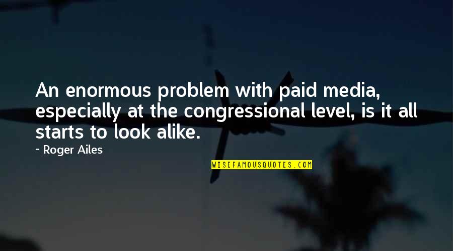 My Look Alike Quotes By Roger Ailes: An enormous problem with paid media, especially at