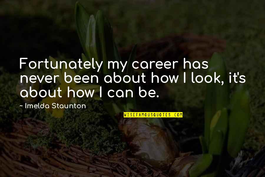 My Look Quotes By Imelda Staunton: Fortunately my career has never been about how