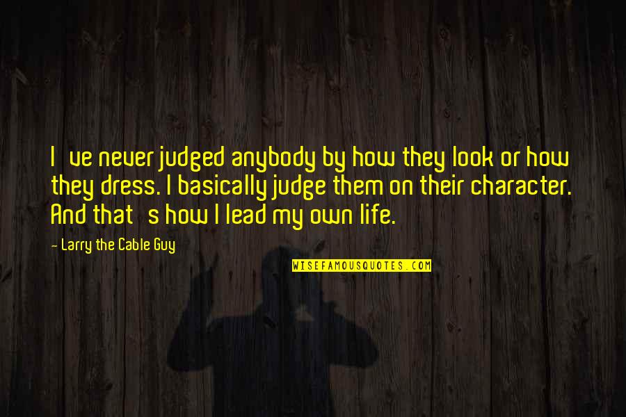 My Look Quotes By Larry The Cable Guy: I've never judged anybody by how they look My Look Quotes By Larry The Cable Guy: I've never judged anybody by how they look
