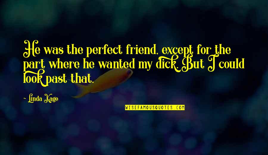 My Look Quotes By Linda Kage: He was the perfect friend, except for the My Look Quotes By Linda Kage: He was the perfect friend, except for the
