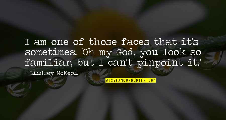 My Look Quotes By Lindsey McKeon: I am one of those faces that it's My Look Quotes By Lindsey McKeon: I am one of those faces that it's