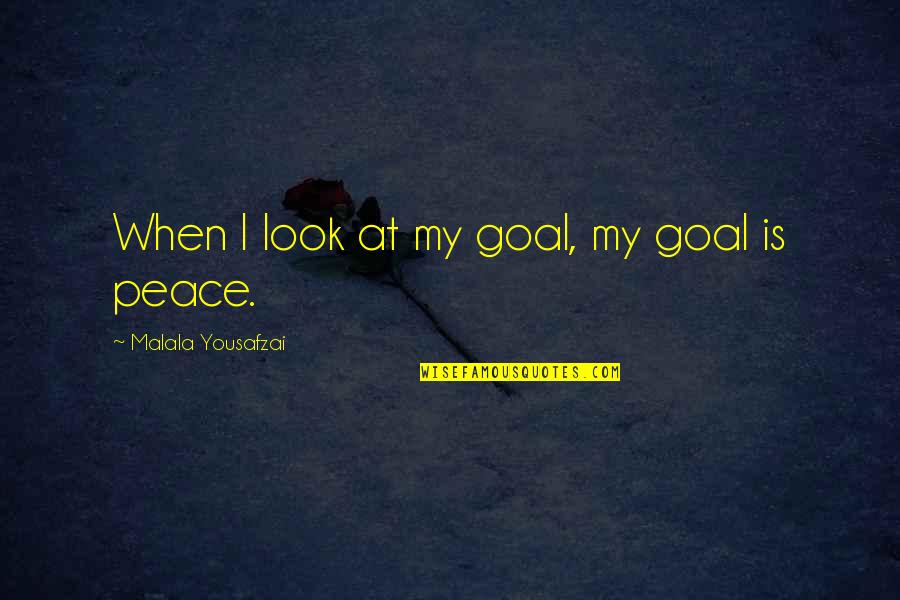 My Look Quotes By Malala Yousafzai: When I look at my goal, my goal My Look Quotes By Malala Yousafzai: When I look at my goal, my goal