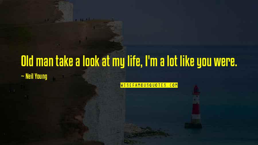 My Look Quotes By Neil Young: Old man take a look at my life,