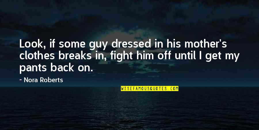 My Look Quotes By Nora Roberts: Look, if some guy dressed in his mother's My Look Quotes By Nora Roberts: Look, if some guy dressed in his mother's
