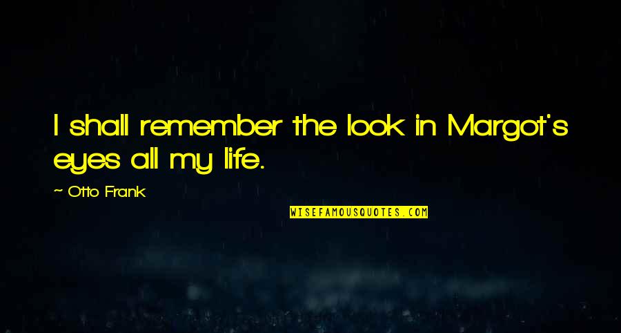 My Look Quotes By Otto Frank: I shall remember the look in Margot's eyes