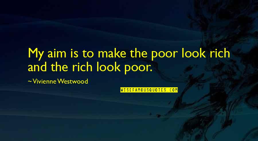 My Look Quotes By Vivienne Westwood: My aim is to make the poor look My Look Quotes By Vivienne Westwood: My aim is to make the poor look