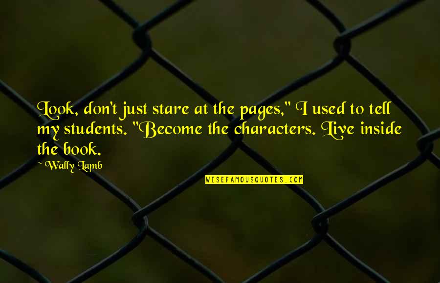 My Look Quotes By Wally Lamb: Look, don't just stare at the pages," I My Look Quotes By Wally Lamb: Look, don't just stare at the pages," I