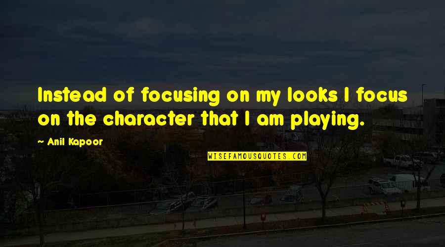My Looks Quotes By Anil Kapoor: Instead of focusing on my looks I focus