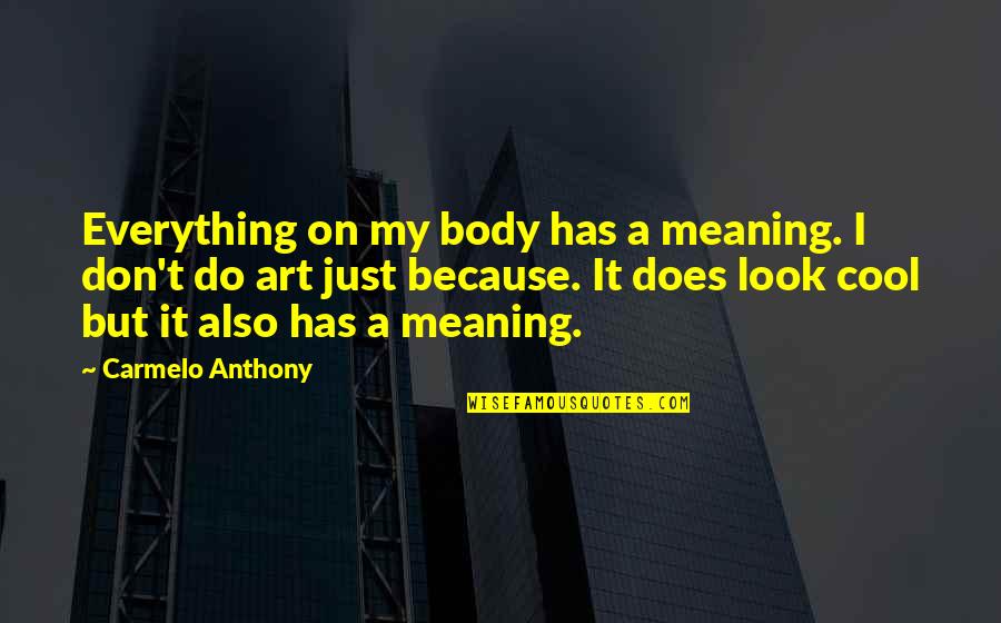 My Looks Quotes By Carmelo Anthony: Everything on my body has a meaning. I