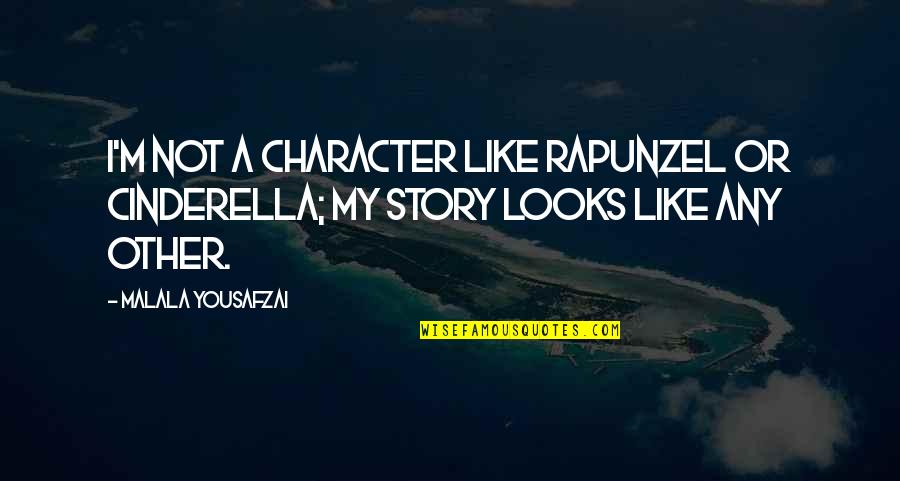 My Looks Quotes By Malala Yousafzai: I'm not a character like Rapunzel or Cinderella;
