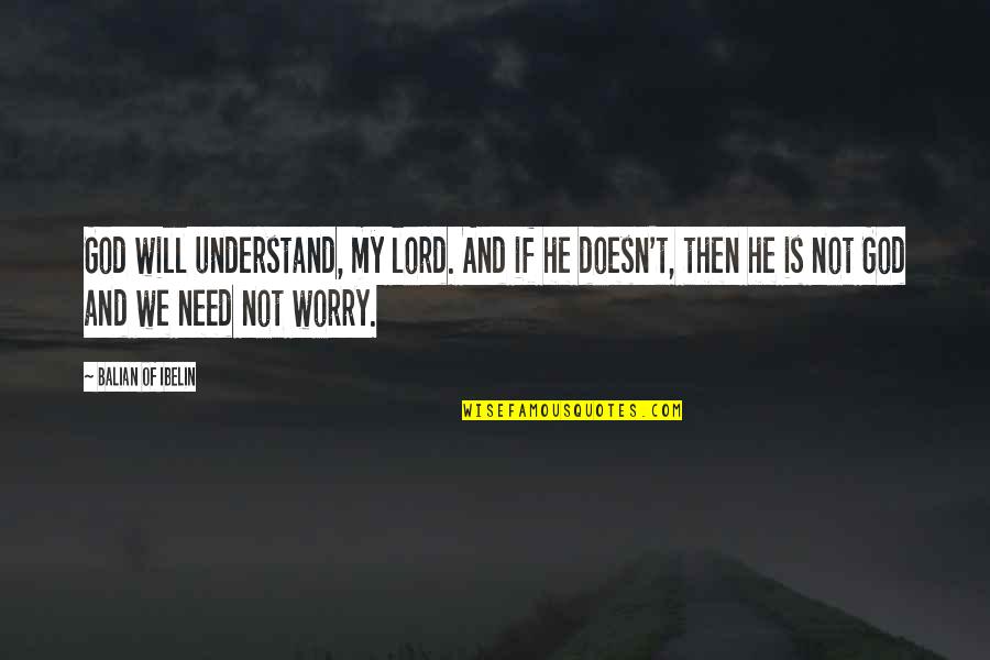 My Lord My God Quotes By Balian Of Ibelin: God will understand, my lord. And if he