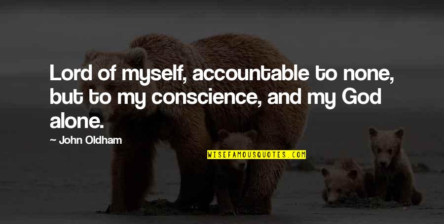 My Lord My God Quotes By John Oldham: Lord of myself, accountable to none, but to