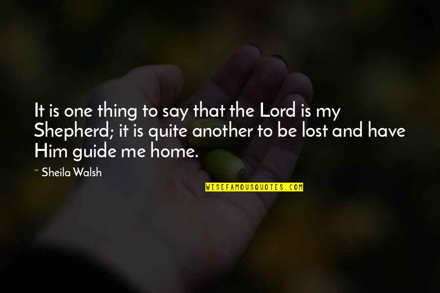 My Lord My God Quotes By Sheila Walsh: It is one thing to say that the