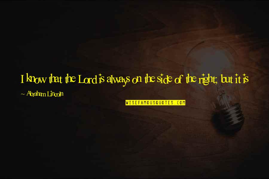 My Lord Quotes By Abraham Lincoln: I know that the Lord is always on