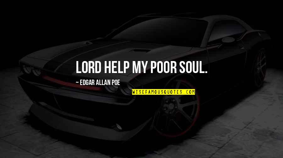My Lord Quotes By Edgar Allan Poe: Lord help my poor soul.