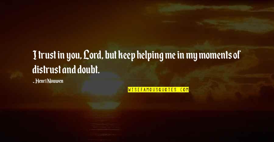 My Lord Quotes By Henri Nouwen: I trust in you, Lord, but keep helping
