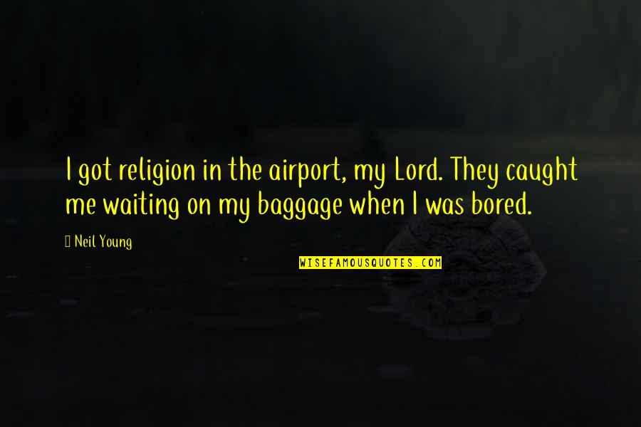 My Lord Quotes By Neil Young: I got religion in the airport, my Lord.