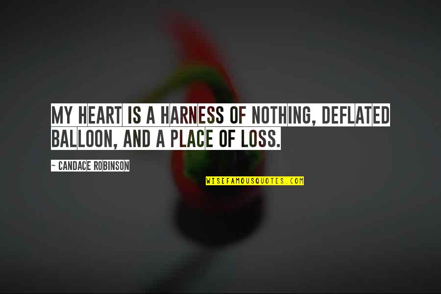 My Loss Quotes By Candace Robinson: My heart is a harness of nothing, deflated My Loss Quotes By Candace Robinson: My heart is a harness of nothing, deflated