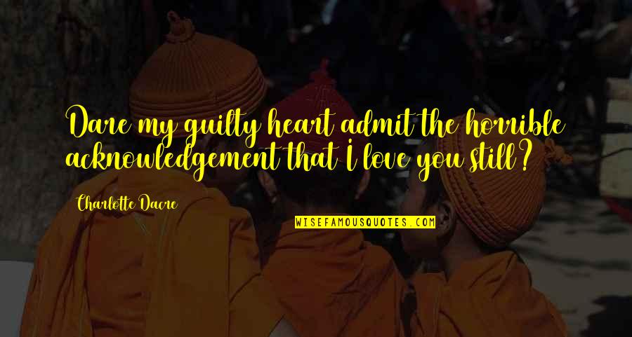 My Loss Quotes By Charlotte Dacre: Dare my guilty heart admit the horrible acknowledgement