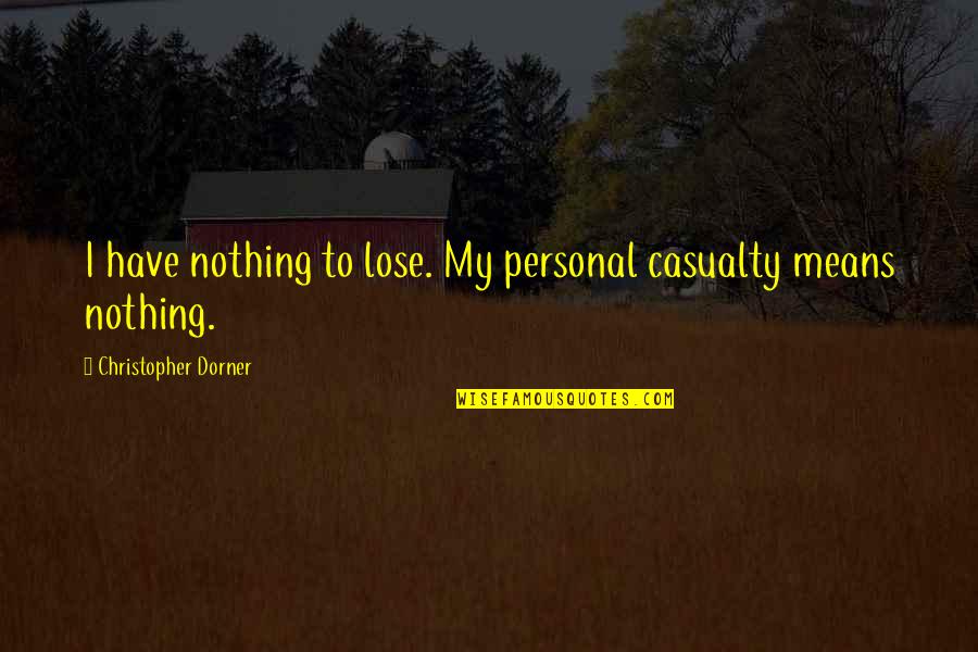 My Loss Quotes By Christopher Dorner: I have nothing to lose. My personal casualty My Loss Quotes By Christopher Dorner: I have nothing to lose. My personal casualty