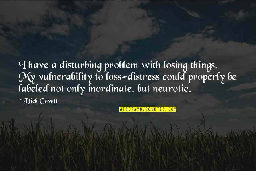 My Loss Quotes By Dick Cavett: I have a disturbing problem with losing things. My Loss Quotes By Dick Cavett: I have a disturbing problem with losing things.