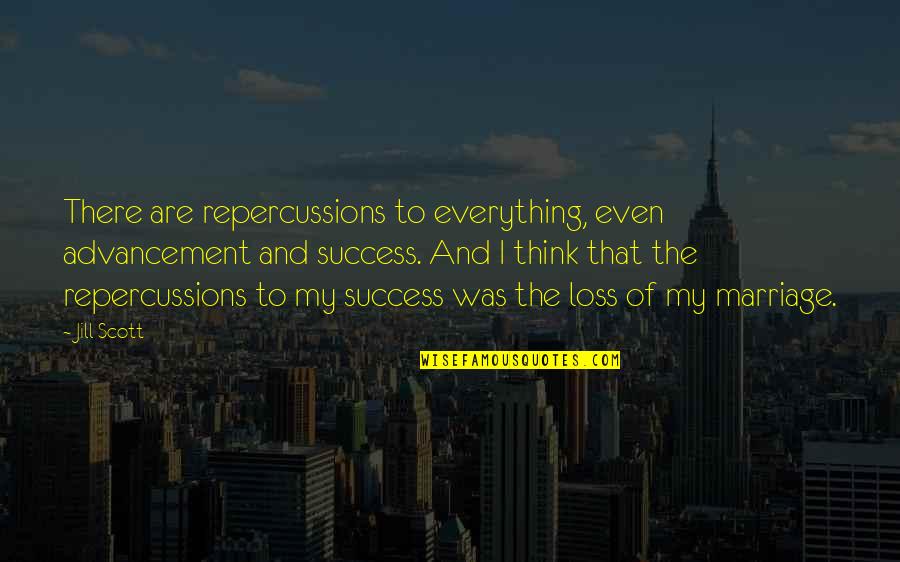 My Loss Quotes By Jill Scott: There are repercussions to everything, even advancement and My Loss Quotes By Jill Scott: There are repercussions to everything, even advancement and