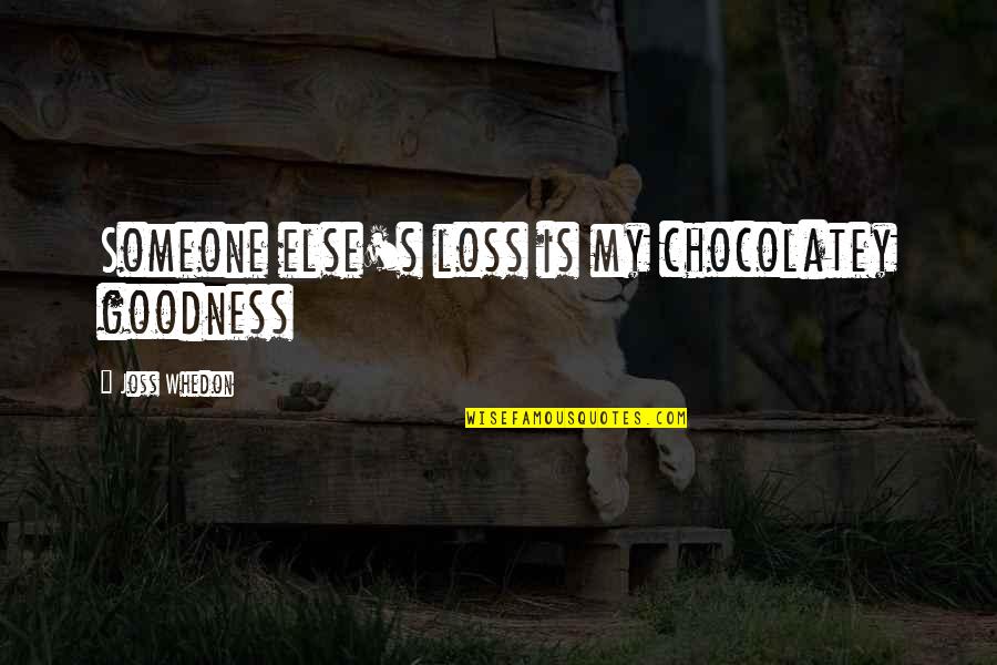 My Loss Quotes By Joss Whedon: Someone else's loss is my chocolatey goodness My Loss Quotes By Joss Whedon: Someone else's loss is my chocolatey goodness