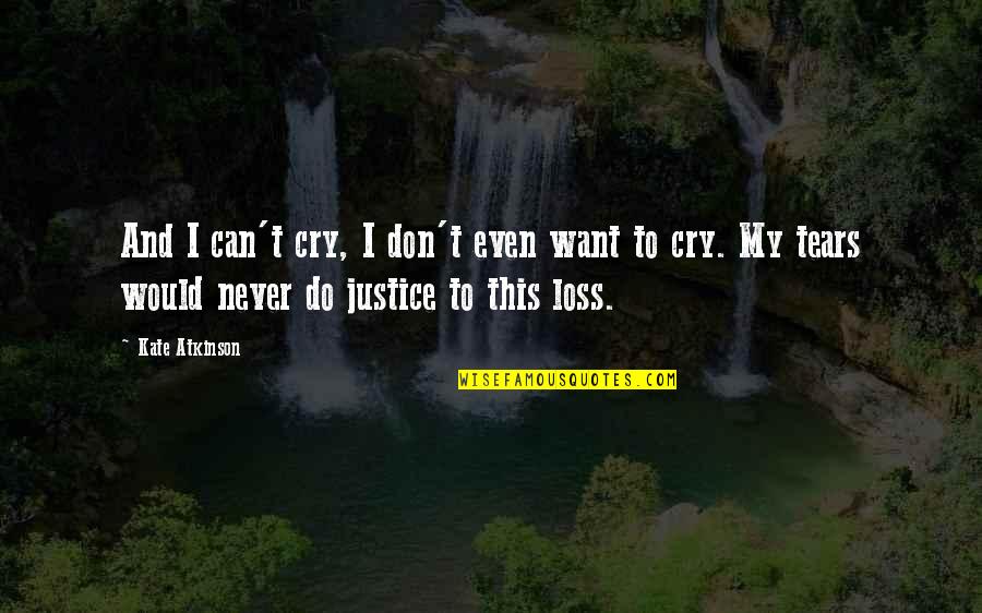 My Loss Quotes By Kate Atkinson: And I can't cry, I don't even want My Loss Quotes By Kate Atkinson: And I can't cry, I don't even want