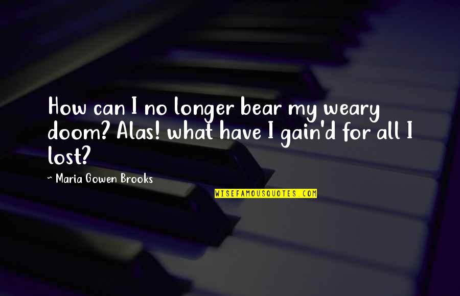 My Loss Quotes By Maria Gowen Brooks: How can I no longer bear my weary My Loss Quotes By Maria Gowen Brooks: How can I no longer bear my weary
