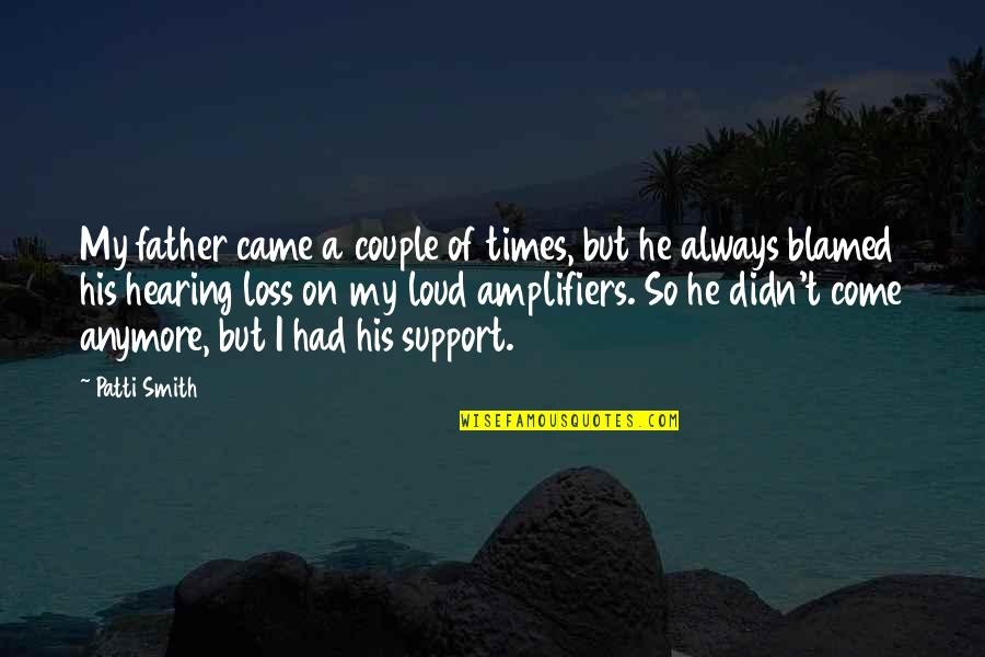 My Loss Quotes By Patti Smith: My father came a couple of times, but My Loss Quotes By Patti Smith: My father came a couple of times, but