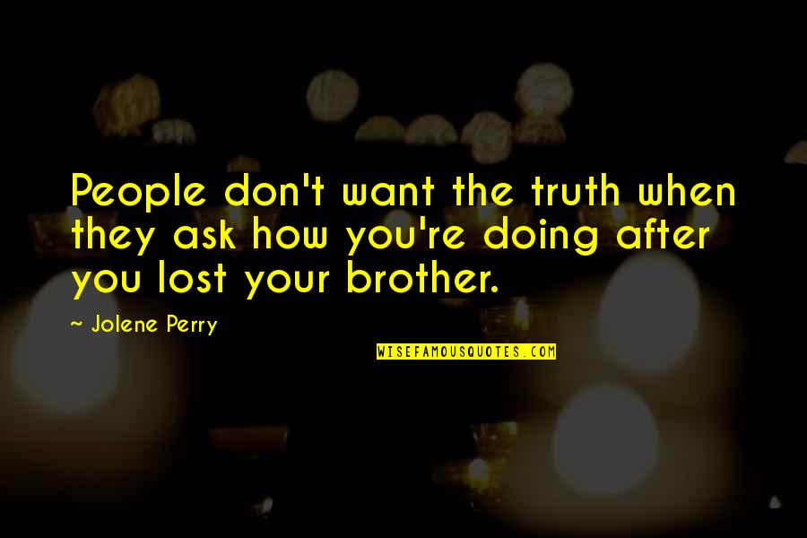 My Lost Brother Quotes By Jolene Perry: People don't want the truth when they ask