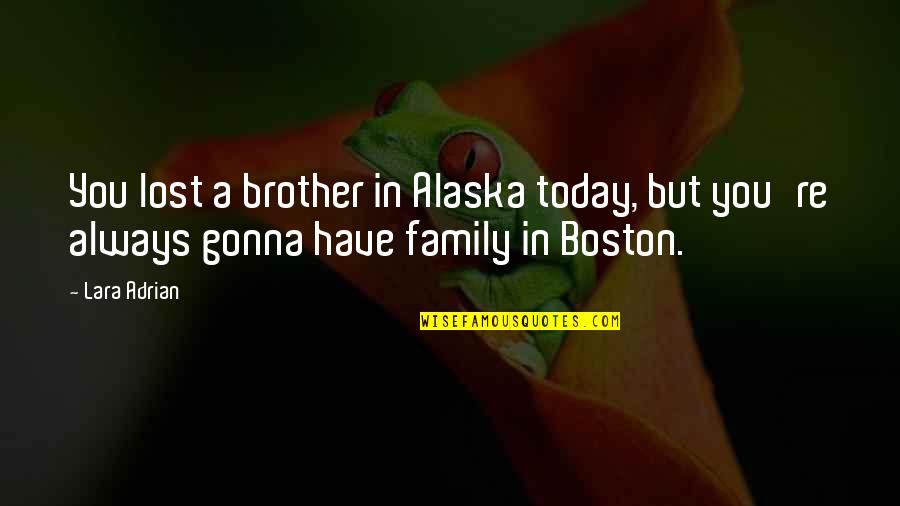 My Lost Brother Quotes By Lara Adrian: You lost a brother in Alaska today, but