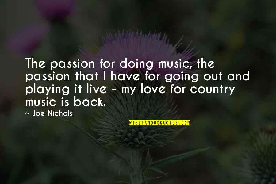 My Love Back Quotes By Joe Nichols: The passion for doing music, the passion that