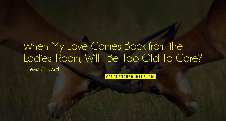 My Love Back Quotes By Lewis Grizzard: When My Love Comes Back from the Ladies'