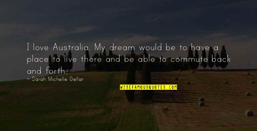 My Love Back Quotes By Sarah Michelle Gellar: I love Australia. My dream would be to