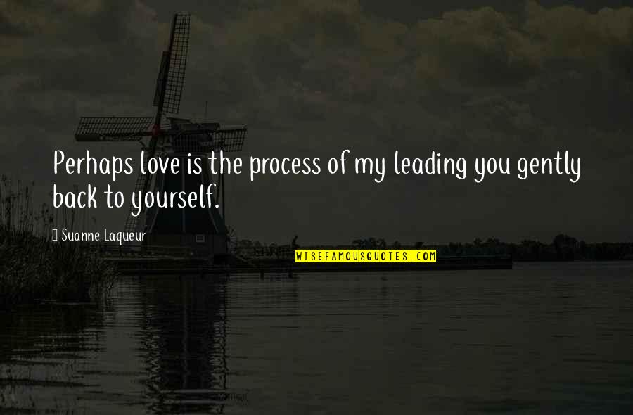 My Love Back Quotes By Suanne Laqueur: Perhaps love is the process of my leading