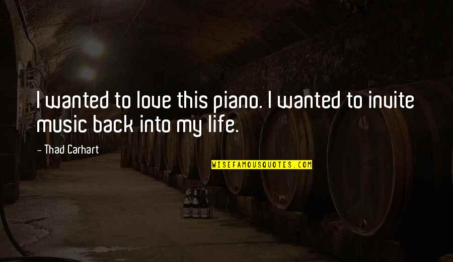 My Love Back Quotes By Thad Carhart: I wanted to love this piano. I wanted