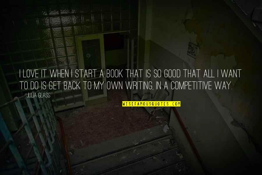 My Love Book Quotes By Julia Glass: I love it when I start a book