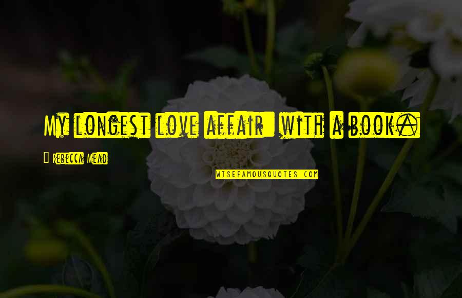 My Love Book Quotes By Rebecca Mead: My longest love affair: with a book.