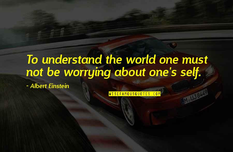 My Love Bug Quotes By Albert Einstein: To understand the world one must not be