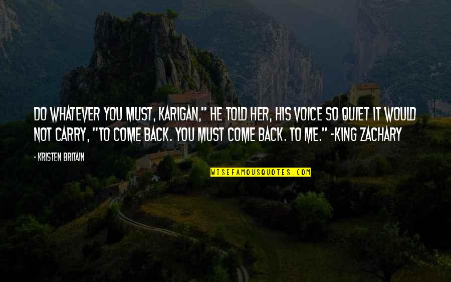 My Love Come Back Quotes By Kristen Britain: Do whatever you must, Karigan," he told her,