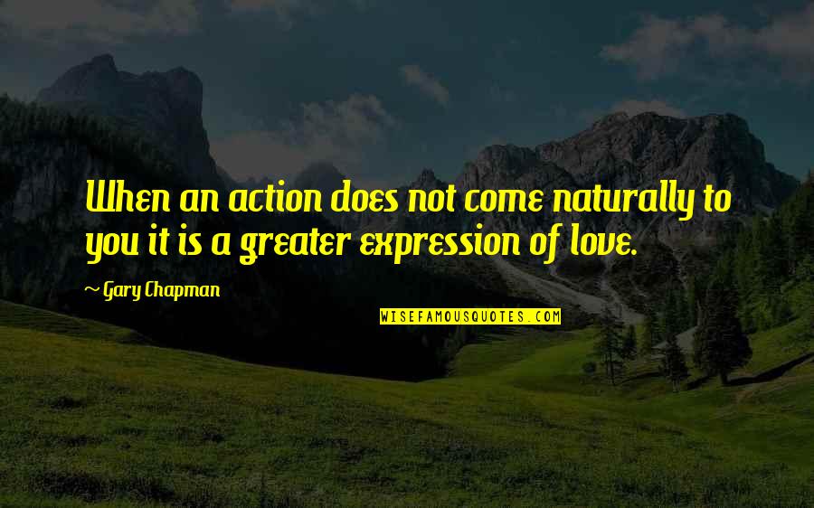 My Love Expression Quotes By Gary Chapman: When an action does not come naturally to