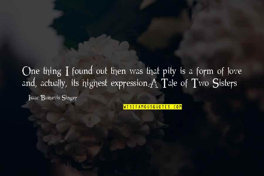 My Love Expression Quotes By Isaac Bashevis Singer: One thing I found out then was that My Love Expression Quotes By Isaac Bashevis Singer: One thing I found out then was that
