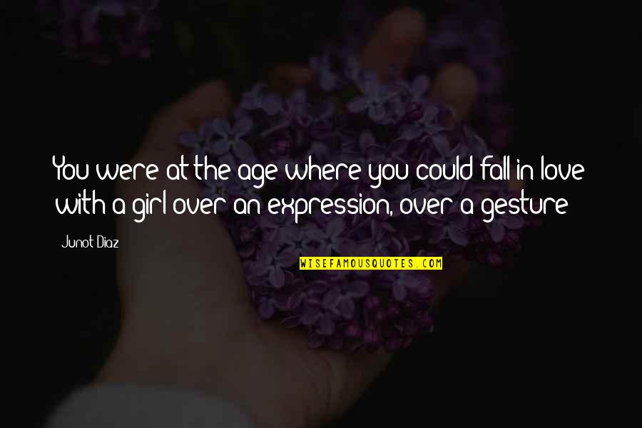My Love Expression Quotes By Junot Diaz: You were at the age where you could My Love Expression Quotes By Junot Diaz: You were at the age where you could