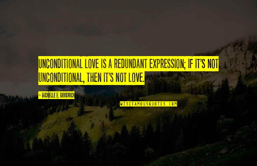 My Love Expression Quotes By Richelle E. Goodrich: Unconditional love is a redundant expression; if it's My Love Expression Quotes By Richelle E. Goodrich: Unconditional love is a redundant expression; if it's