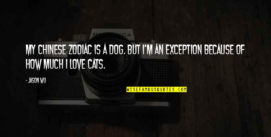 My Love For Cats Quotes By Jason Wu: My Chinese zodiac is a dog. But I'm