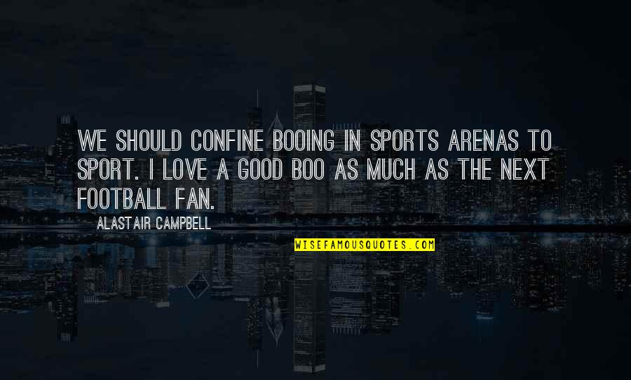 My Love For Football Quotes By Alastair Campbell: We should confine booing in sports arenas to