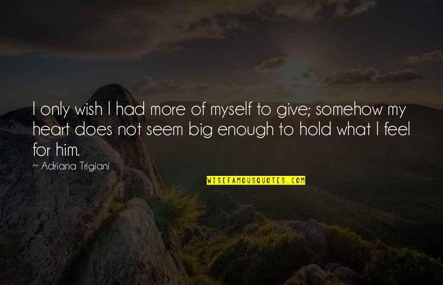 My Love For Him Quotes By Adriana Trigiani: I only wish I had more of myself