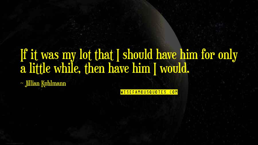 My Love For Him Quotes By Jillian Kuhlmann: If it was my lot that I should