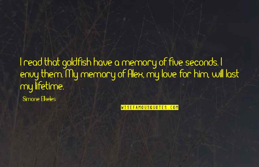 My Love For Him Quotes By Simone Elkeles: I read that goldfish have a memory of